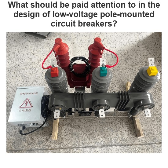 What should be paid attention to in the design of low-voltage pole-mounted circuit breakers?
