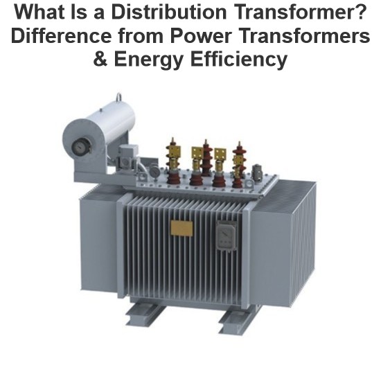 What Is a Distribution Transformer? Difference from Power Transformers & Energy Efficiency