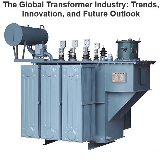 The Global Transformer Industry: Trends, Innovation, and Future Outlook