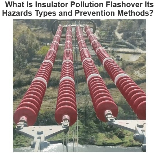 What Is Insulator Pollution Flashover Its Hazards Types and Prevention Methods？