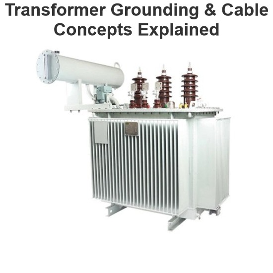Transformer Grounding & Cable Concepts Explained
