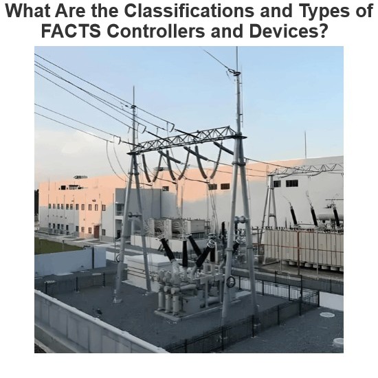 What Are the Classifications and Types of FACTS Controllers and Devices？