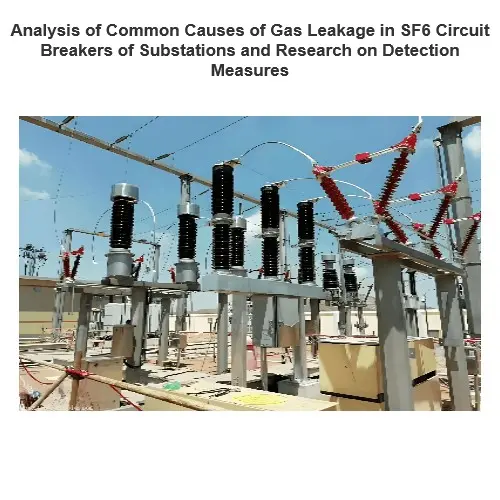 Analysis of Common Causes of Gas Leakage in SF6 Circuit Breakers of Substations and Research on Detection Measures