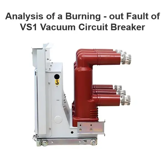 Analysis of a Burning - out Fault of VS1 Vacuum Circuit Breaker