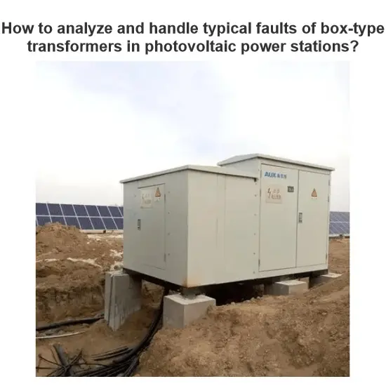 How to analyze and handle typical faults of box-type transformers in photovoltaic power stations?