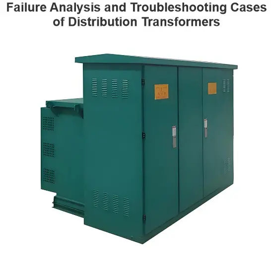 Failure Analysis and Troubleshooting Cases of Distribution Transformers