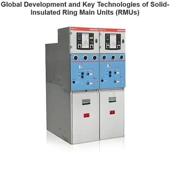 Global Development and Key Technologies of Solid-Insulated Ring Main Units (RMUs)
