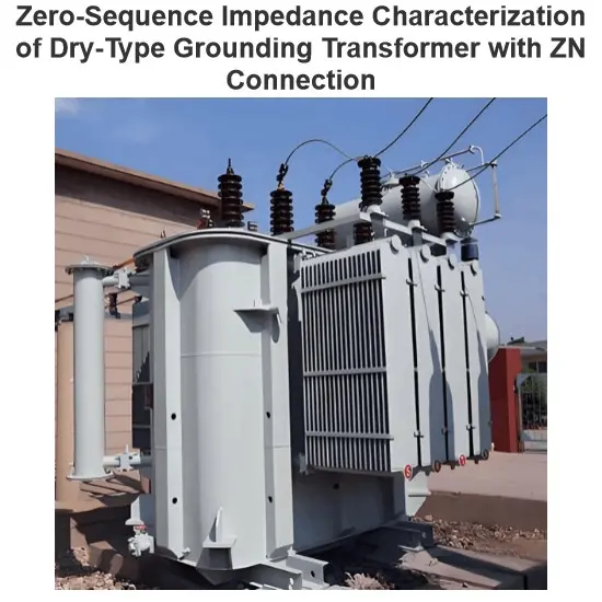 Zero-Sequence Impedance Characterization of Dry-Type Grounding Transformer with ZN Connection