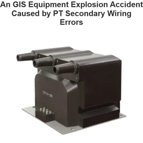 An GIS Equipment Explosion Accident Caused by PT Secondary Wiring Errors