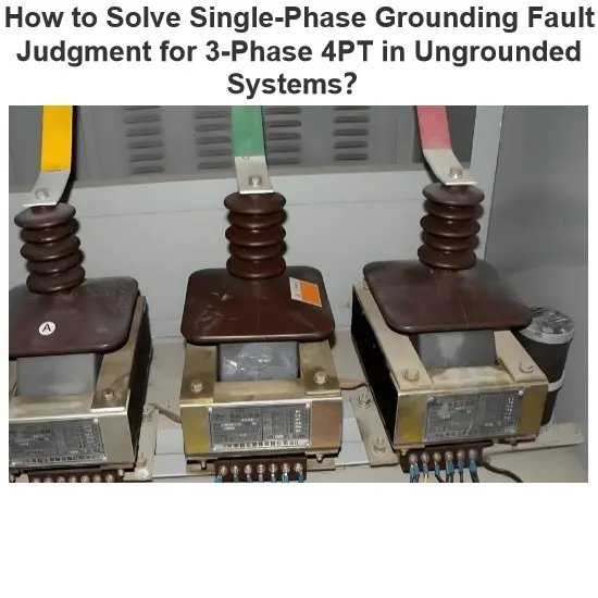 How to Solve Single-Phase Grounding Fault Judgment for 3-Phase 4PT in Ungrounded Systems？