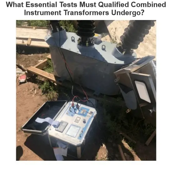 What Essential Tests Must Qualified Combined Instrument Transformers Undergo？