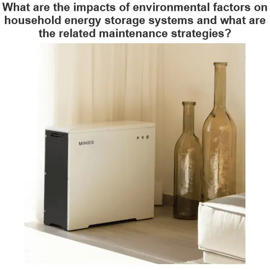 What are the impacts of environmental factors on household energy storage systems and what are the related maintenance strategies?