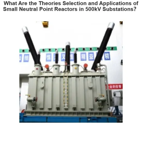 What Are the Theories Selection and Applications of Small Neutral Point Reactors in 500kV Substations？