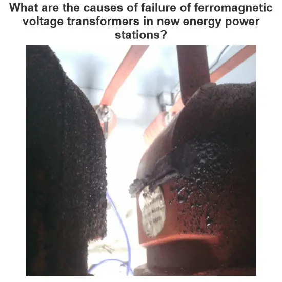 What are the causes of failure of ferromagnetic voltage transformers in new energy power stations?